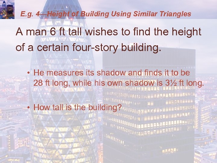 E. g. 4—Height of Building Using Similar Triangles A man 6 ft tall wishes