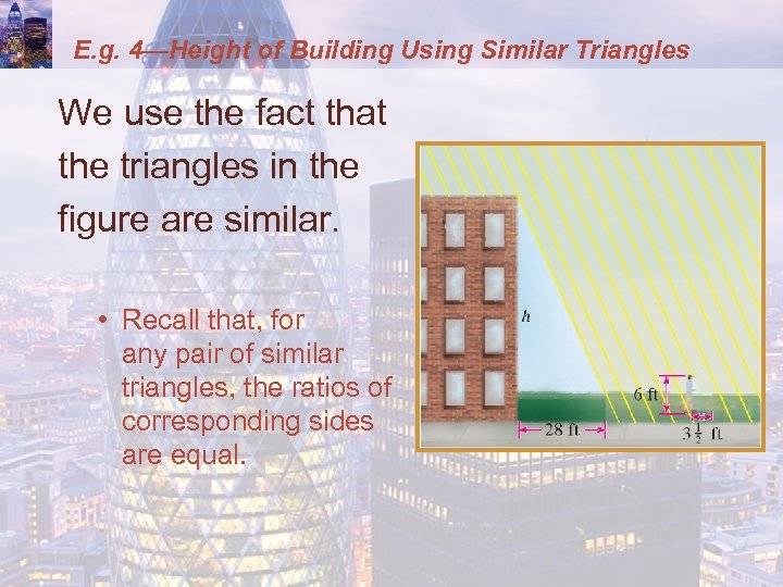 E. g. 4—Height of Building Using Similar Triangles We use the fact that the