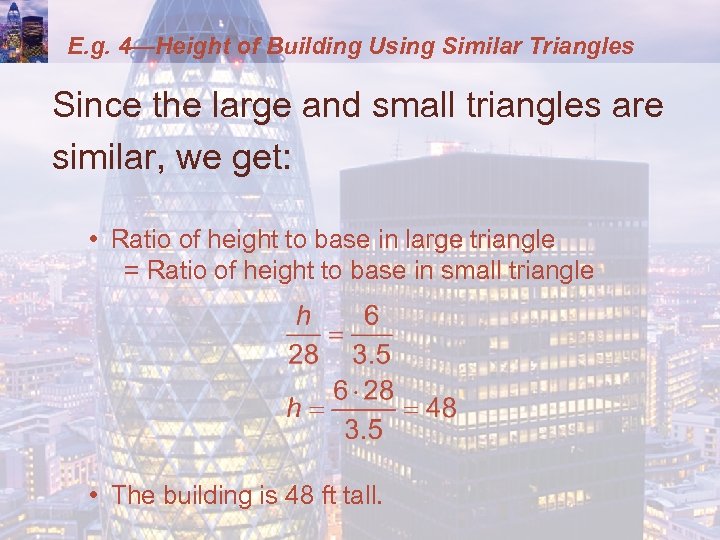 E. g. 4—Height of Building Using Similar Triangles Since the large and small triangles