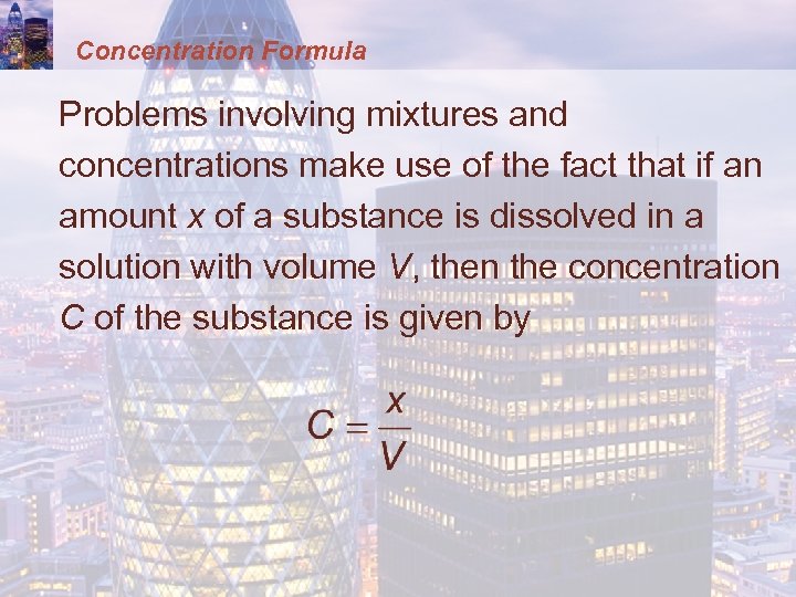 Concentration Formula Problems involving mixtures and concentrations make use of the fact that if