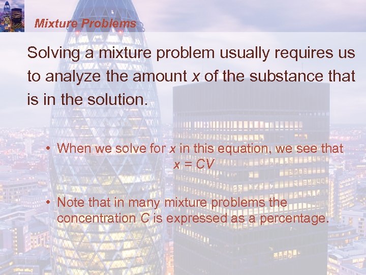Mixture Problems Solving a mixture problem usually requires us to analyze the amount x
