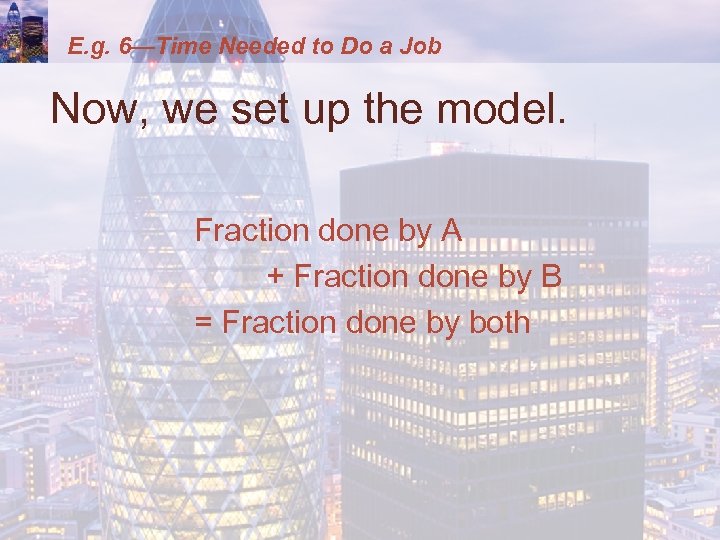 E. g. 6—Time Needed to Do a Job Now, we set up the model.