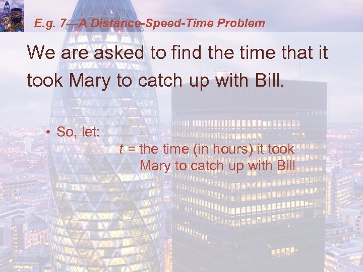 E. g. 7—A Distance-Speed-Time Problem We are asked to find the time that it