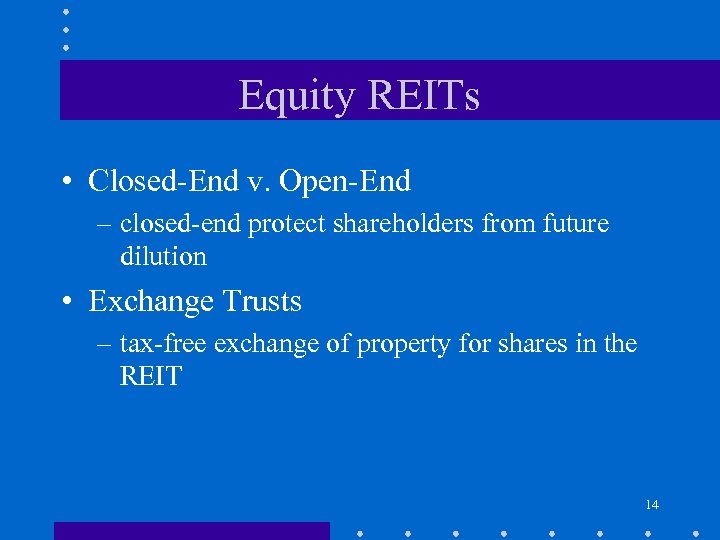 Equity REITs • Closed-End v. Open-End – closed-end protect shareholders from future dilution •