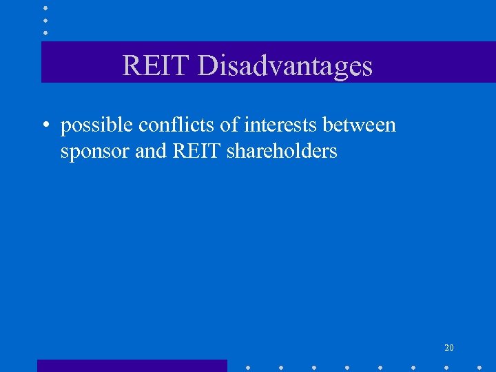 REIT Disadvantages • possible conflicts of interests between sponsor and REIT shareholders 20 