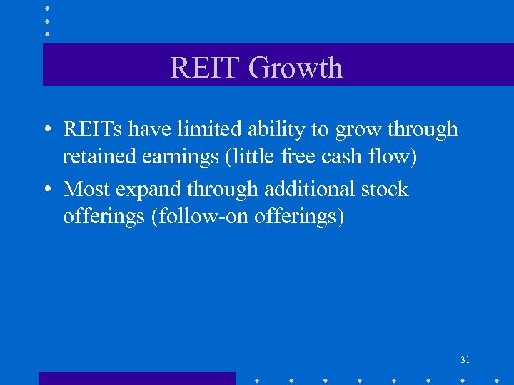REIT Growth • REITs have limited ability to grow through retained earnings (little free