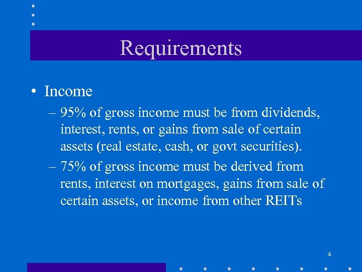 Requirements • Income – 95% of gross income must be from dividends, interest, rents,
