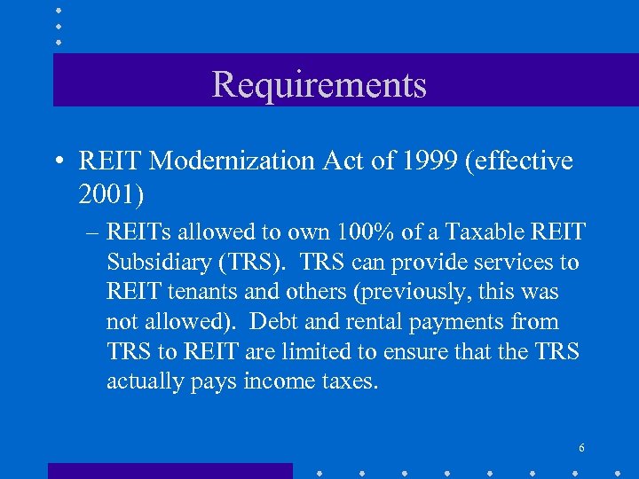 Requirements • REIT Modernization Act of 1999 (effective 2001) – REITs allowed to own