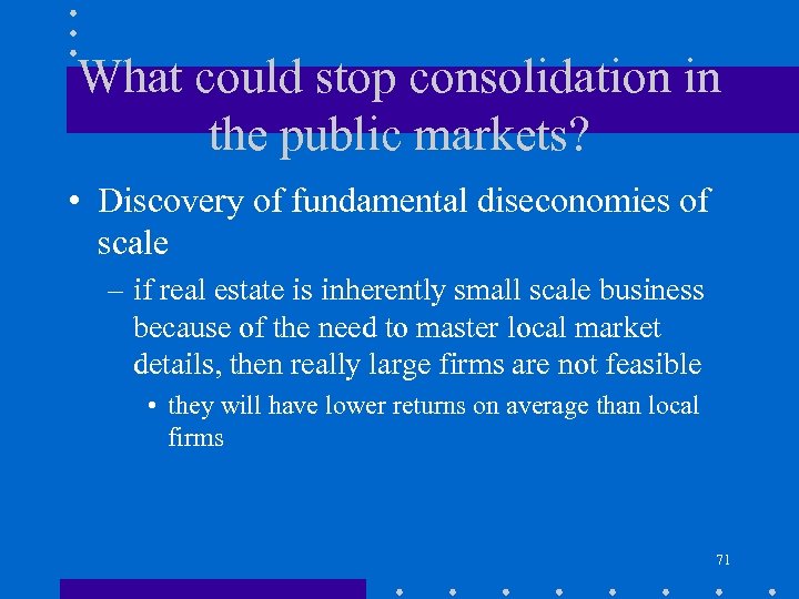 What could stop consolidation in the public markets? • Discovery of fundamental diseconomies of