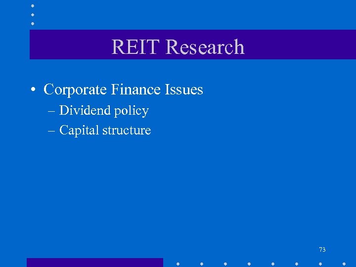 REIT Research • Corporate Finance Issues – Dividend policy – Capital structure 73 