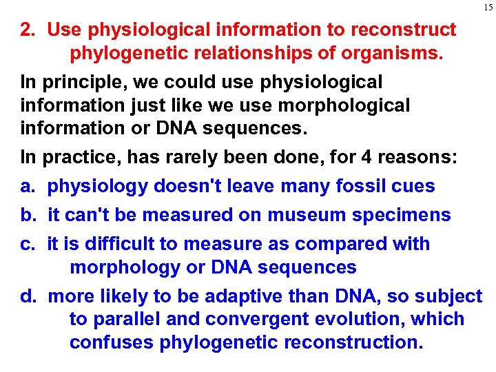 15 2. Use physiological information to reconstruct phylogenetic relationships of organisms. In principle, we