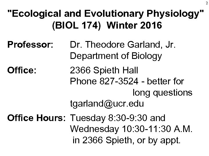 2 "Ecological and Evolutionary Physiology" (BIOL 174) Winter 2016 Professor: Dr. Theodore Garland, Jr.