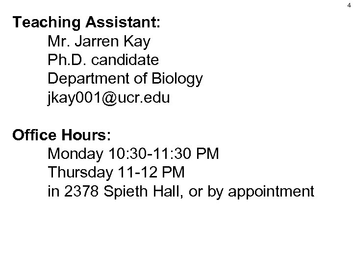 4 Teaching Assistant: Mr. Jarren Kay Ph. D. candidate Department of Biology jkay 001@ucr.