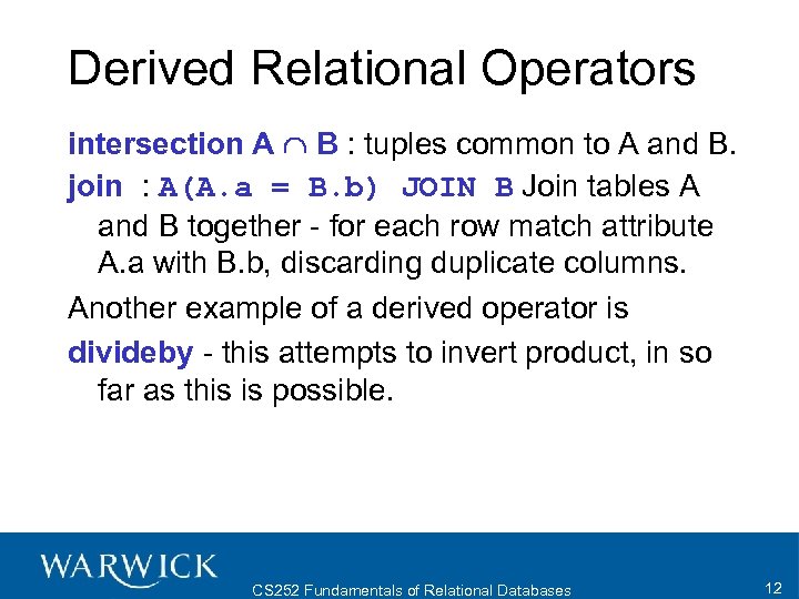 Derived Relational Operators intersection A B : tuples common to A and B. join