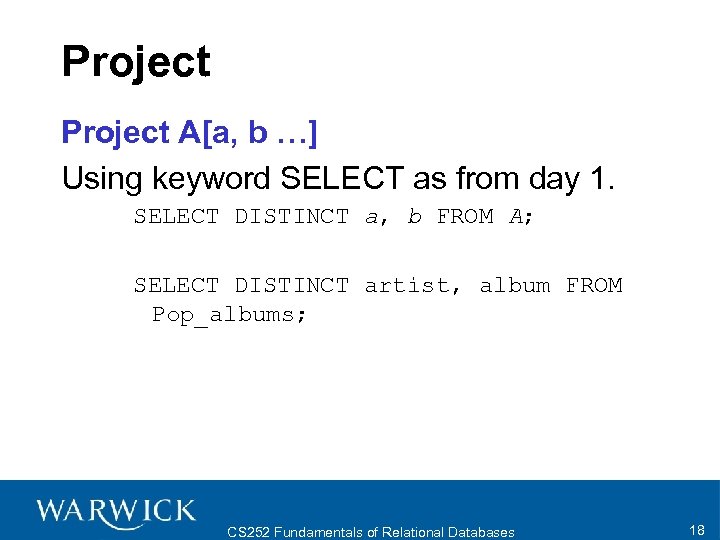 Project A[a, b …] Using keyword SELECT as from day 1. SELECT DISTINCT a,