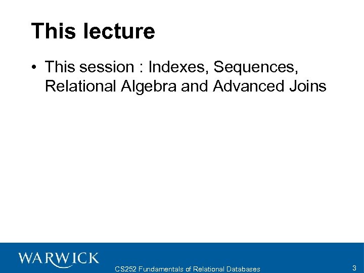 This lecture • This session : Indexes, Sequences, Relational Algebra and Advanced Joins CS