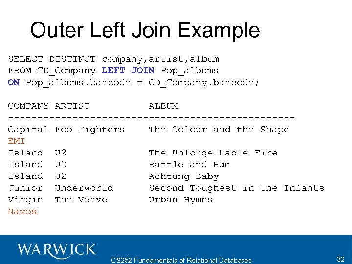 Outer Left Join Example SELECT DISTINCT company, artist, album FROM CD_Company LEFT JOIN Pop_albums