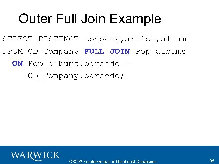 Outer Full Join Example SELECT DISTINCT company, artist, album FROM CD_Company FULL JOIN Pop_albums