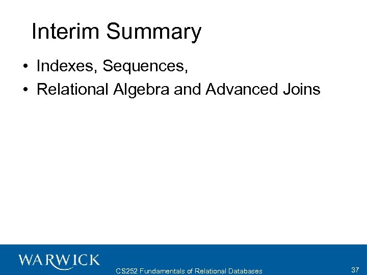 Interim Summary • Indexes, Sequences, • Relational Algebra and Advanced Joins CS 252 Fundamentals