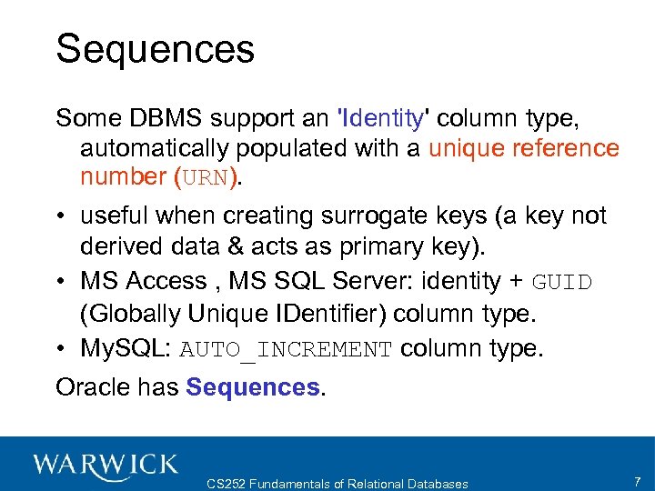 Sequences Some DBMS support an 'Identity' column type, automatically populated with a unique reference