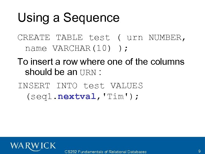 Using a Sequence CREATE TABLE test ( urn NUMBER, name VARCHAR(10) ); To insert