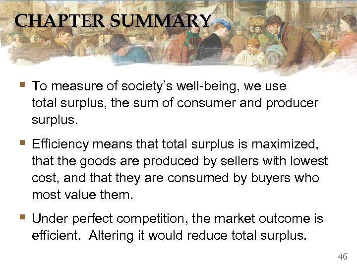 CHAPTER SUMMARY § To measure of society’s well-being, we use total surplus, the sum