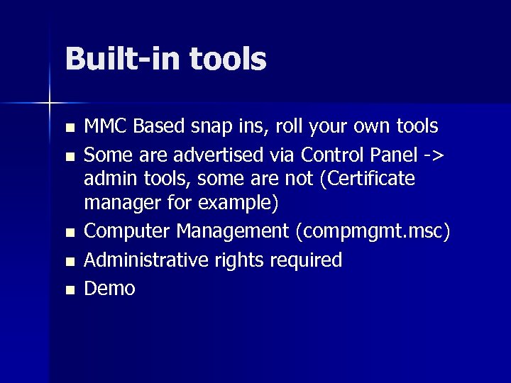 Built-in tools n n n MMC Based snap ins, roll your own tools Some