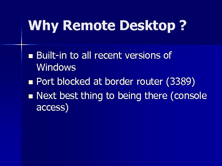 Why Remote Desktop ? Built-in to all recent versions of Windows n Port blocked