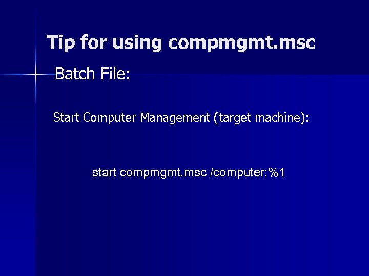 Tip for using compmgmt. msc Batch File: Start Computer Management (target machine): start compmgmt.
