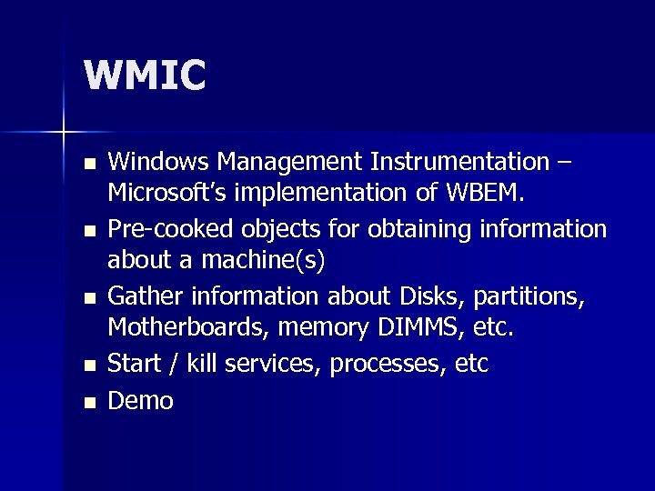 WMIC n n n Windows Management Instrumentation – Microsoft’s implementation of WBEM. Pre-cooked objects