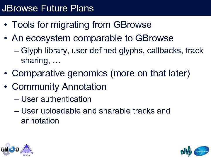 JBrowse Future Plans • Tools for migrating from GBrowse • An ecosystem comparable to