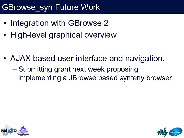 GBrowse_syn Future Work • Integration with GBrowse 2 • High-level graphical overview • AJAX