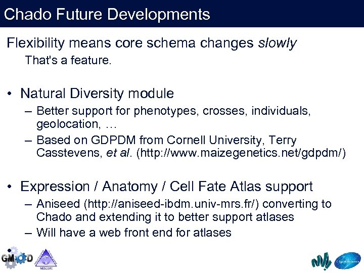 Chado Future Developments Flexibility means core schema changes slowly That's a feature. • Natural
