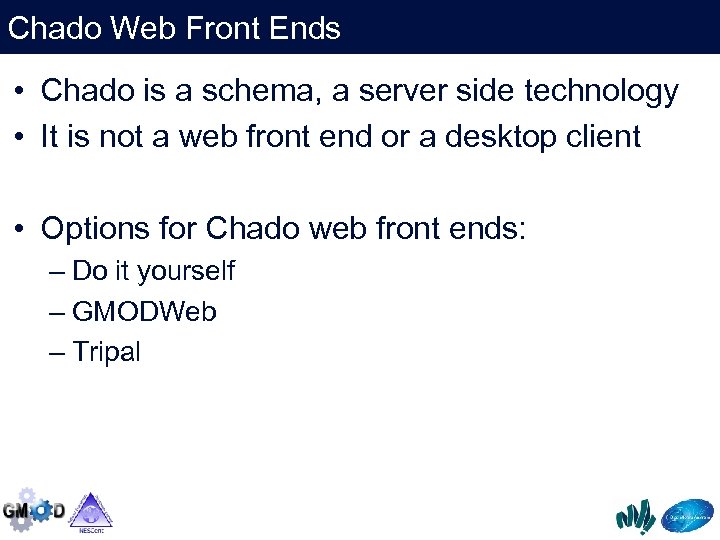 Chado Web Front Ends • Chado is a schema, a server side technology •