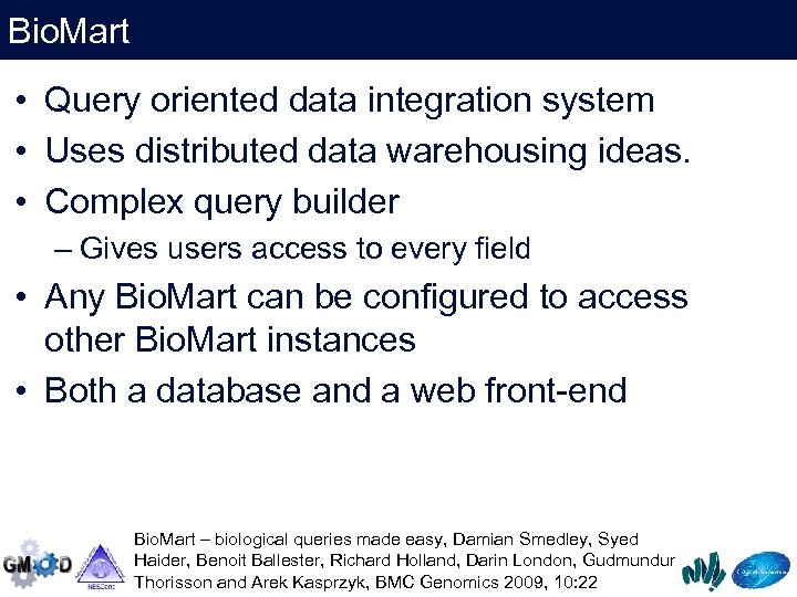 Bio. Mart • Query oriented data integration system • Uses distributed data warehousing ideas.