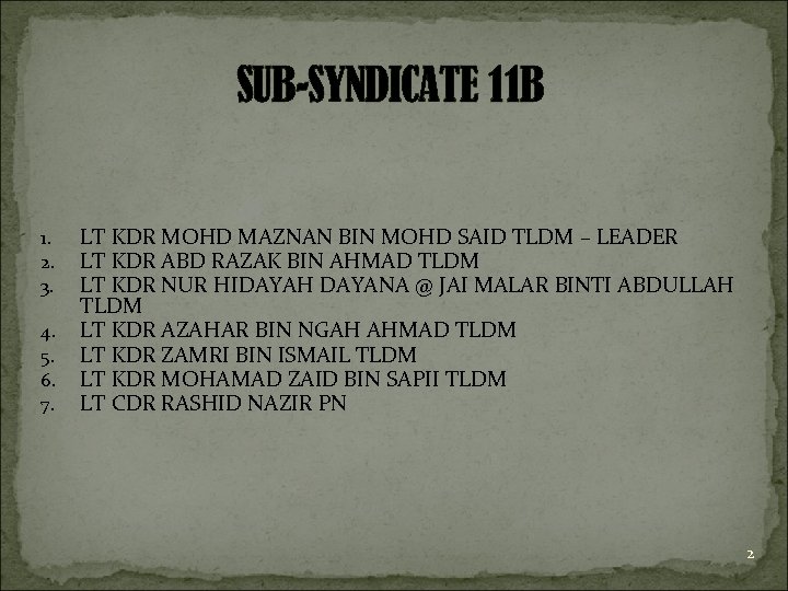 SUB-SYNDICATE 11 B 1. 2. 3. 4. 5. 6. 7. LT KDR MOHD MAZNAN