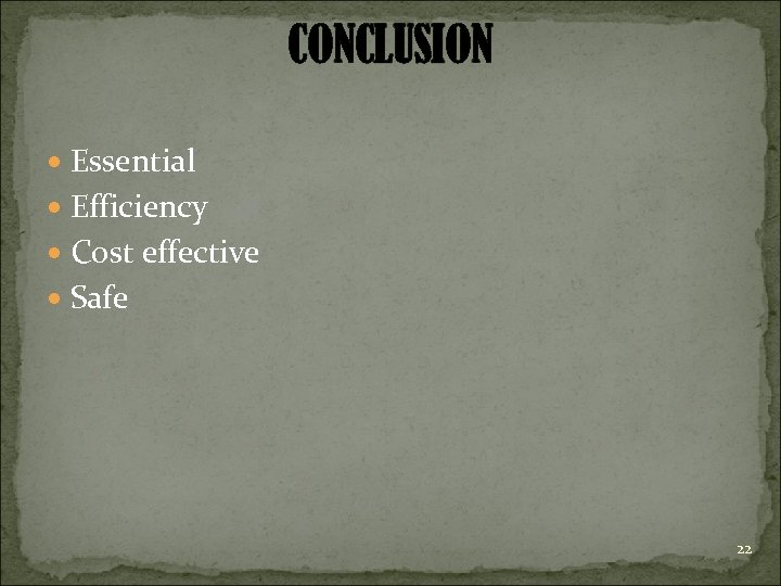 CONCLUSION Essential Efficiency Cost effective Safe 22 