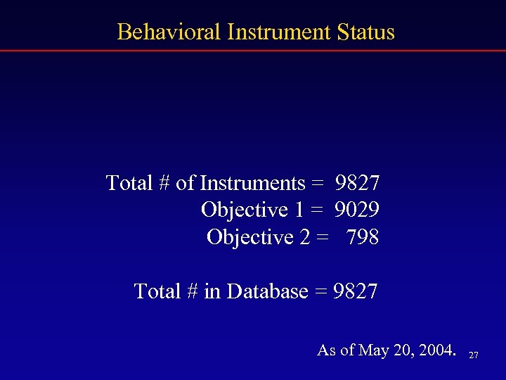 Behavioral Instrument Status Total # of Instruments = 9827 Objective 1 = 9029 Objective
