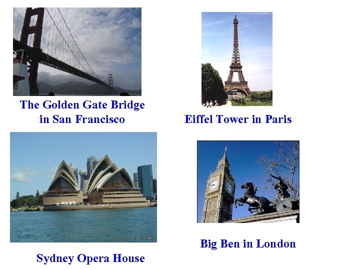 The Golden Gate Bridge in San Francisco Eiffel Tower in Paris Big Ben in