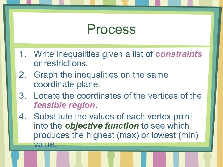 Process 1. Write inequalities given a list of constraints or restrictions. 2. Graph the