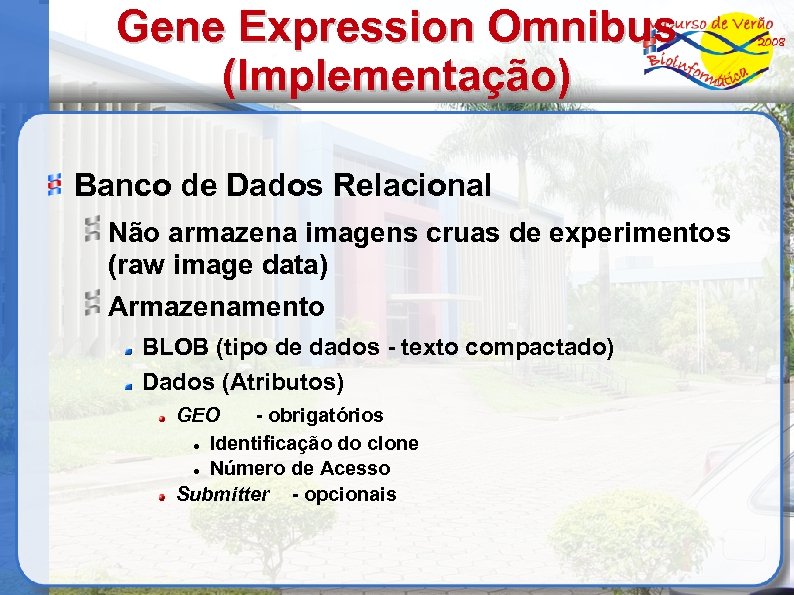 Gene Expression Omnibus (Implementação) Banco de Dados Relacional Não armazena imagens cruas de experimentos