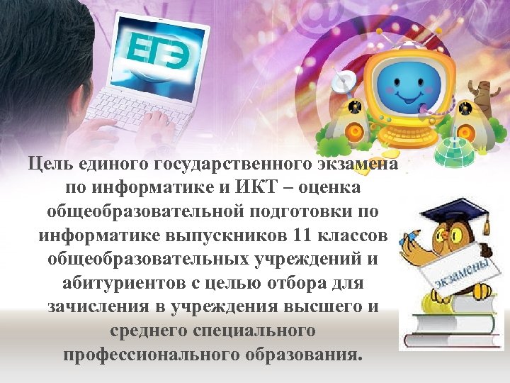 Цель единого государственного экзамена по информатике и ИКТ – оценка общеобразовательной подготовки по информатике