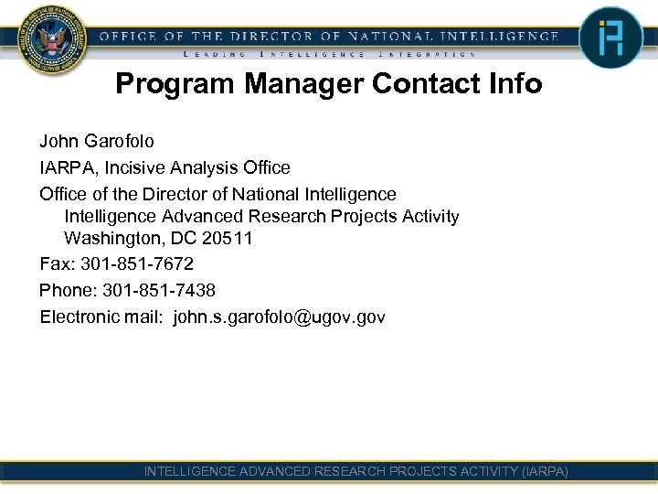 Program Manager Contact Info John Garofolo IARPA, Incisive Analysis Office of the Director of