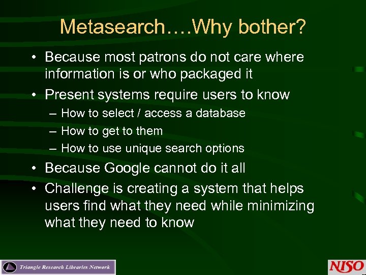 Metasearch…. Why bother? • Because most patrons do not care where information is or