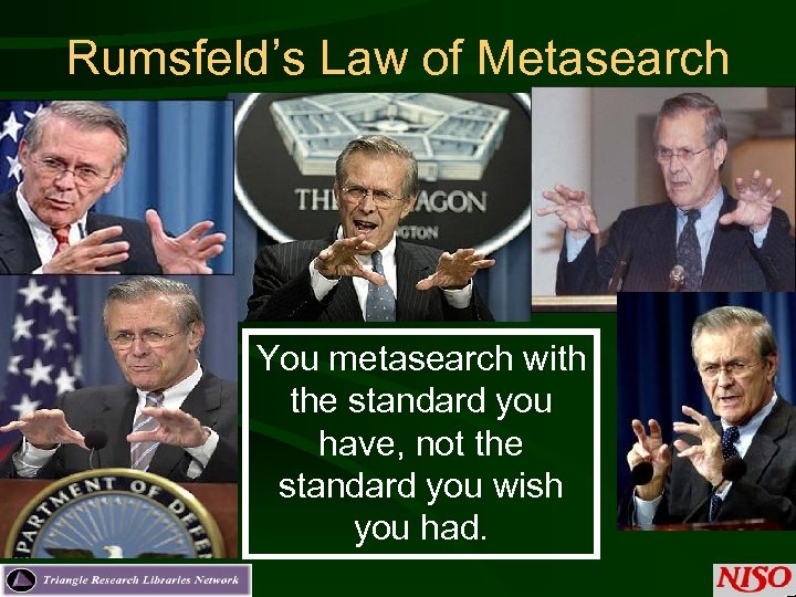 Rumsfeld’s Law of Metasearch You metasearch with the standard you have, not the standard