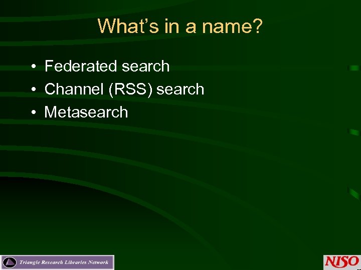 What’s in a name? • Federated search • Channel (RSS) search • Metasearch 