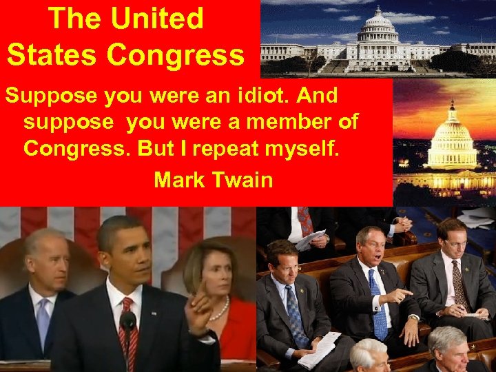 The United States Congress Suppose you were an idiot. And suppose you were a