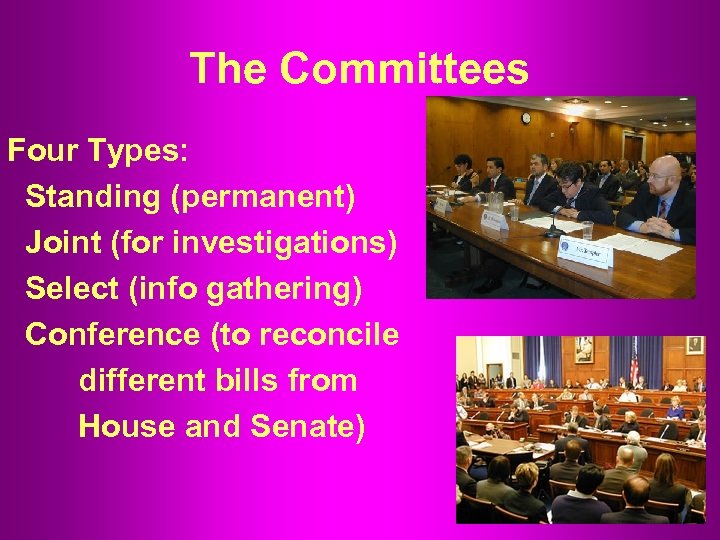 The Committees Four Types: Standing (permanent) Joint (for investigations) Select (info gathering) Conference (to