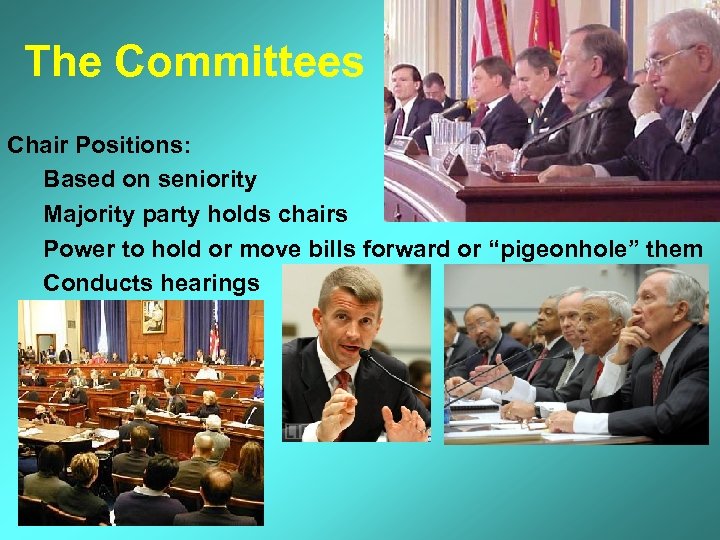 The Committees Chair Positions: Based on seniority Majority party holds chairs Power to hold