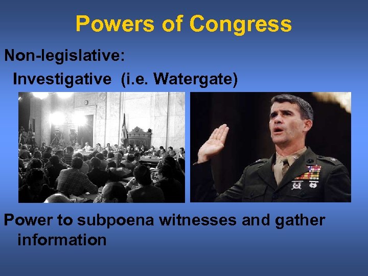 Powers of Congress Non-legislative: Investigative (i. e. Watergate) Power to subpoena witnesses and gather